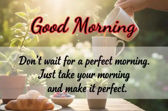 dont-wait-for-a-perfect-morning-just-take-your-morning-and-make-it-perfect